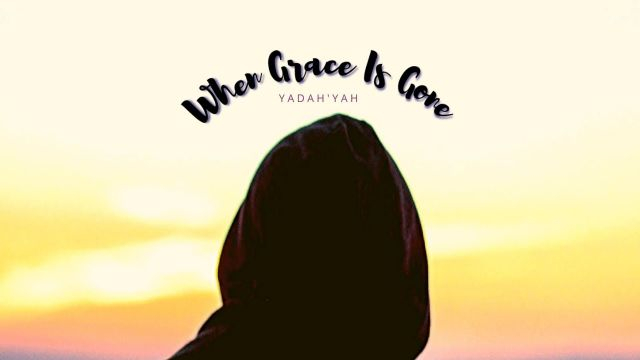 When Grace Is Gone - Yadah'Yah