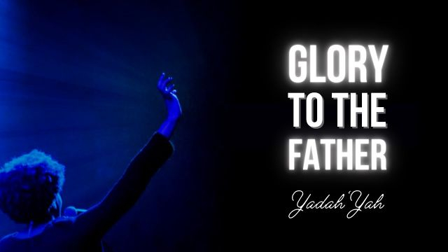 Glory to the Father - Yadah'Yah