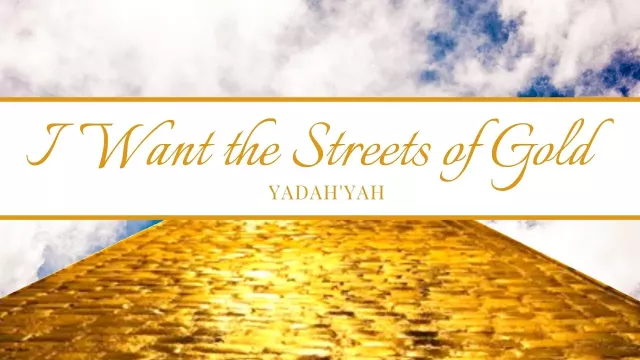 I Want the Streets of Gold - Yadah'Yah