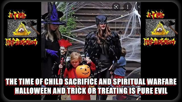 THE TIME OF CHILD SACRIFICE AND SPIRITUAL WARFARE - HALLOWEEN AND TRICK OR TREATING IS PURE EVIL.