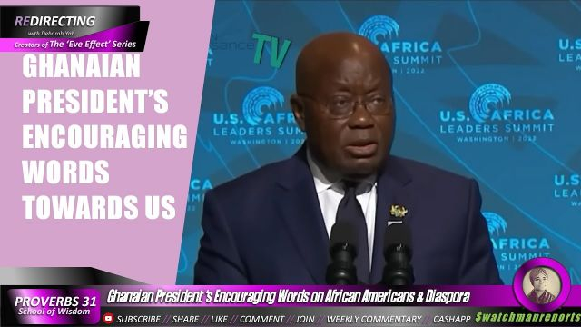 Ghanaian President ‘s Encouraging Words on African Americans & Diaspora