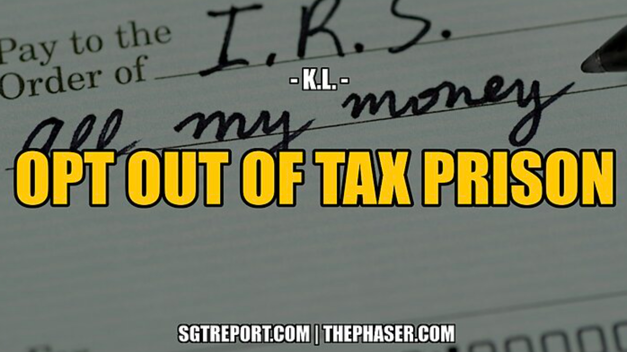 HOW TO [LEGALLY] OPT OUT OF TAX PRISON -- RETIRED DOCTOR K.L