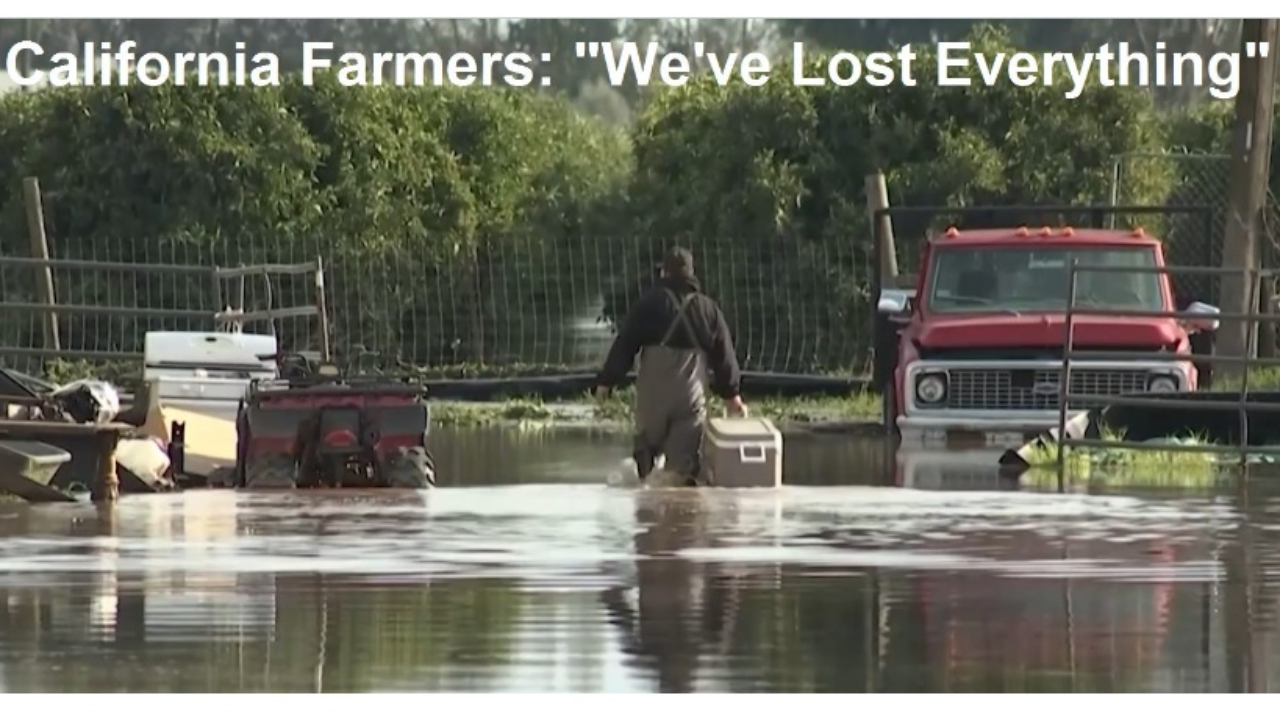 California Farmers - 'We've Lost EVERYTHING' - BILLIONS of dollars worth of Food Lost in Floods